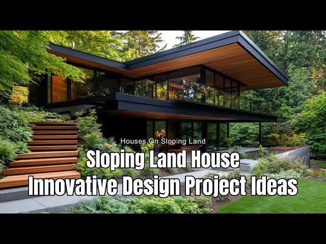 Houses On Sloping Land: Innovative Design Project Ideas to Inspire You