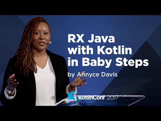 KotlinConf 2017 - RX Java with Kotlin in Baby Steps by Annyce Davis