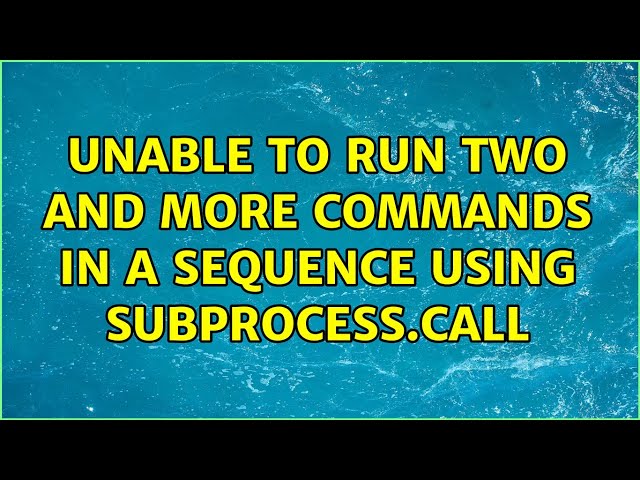 Unable to run two and more commands in a sequence using subprocess.call