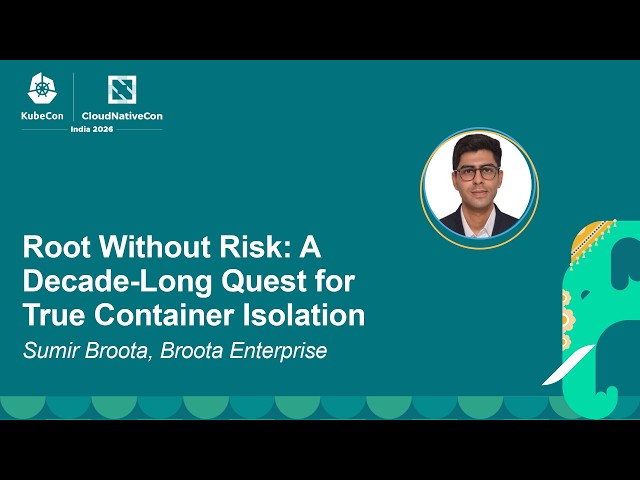 Root Without Risk: A Decade-Long Quest for True Container Isolation - Sumir Broota