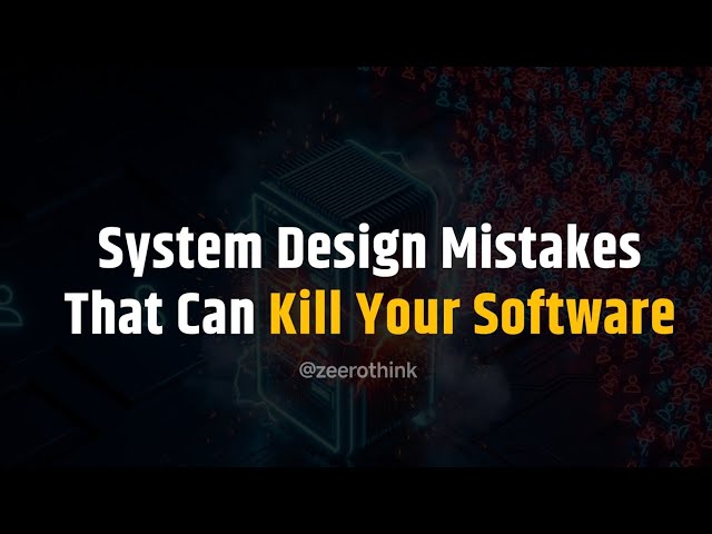 System Design Mistakes That Can Kill Your Software | zeerothink 