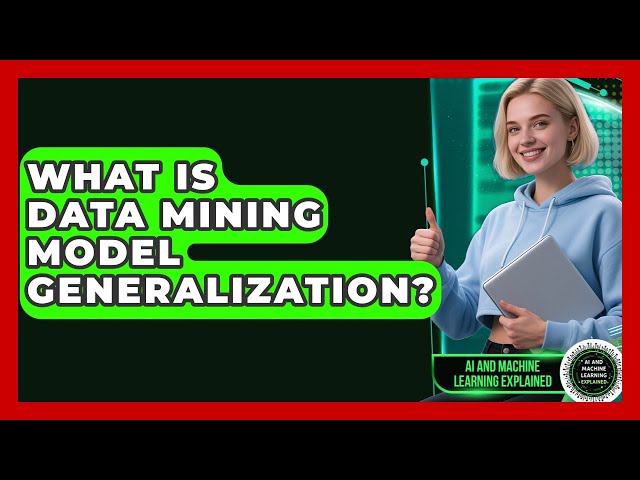 What Is Data Mining Model Generalization? - AI and Machine Learning Explained