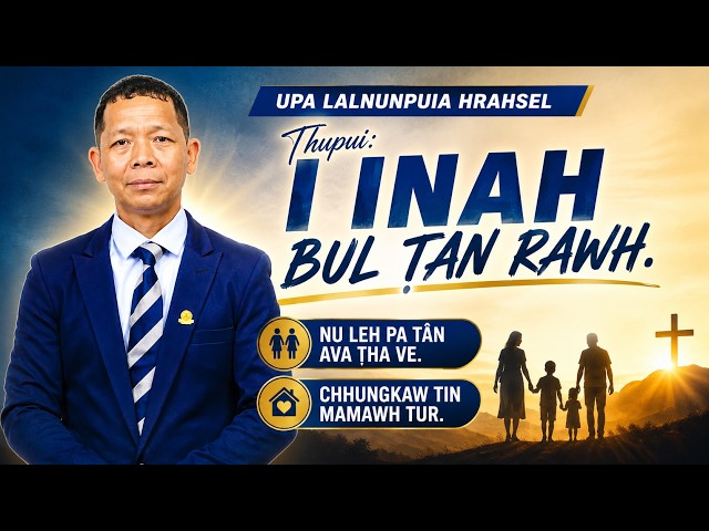 I inah bul ṭan rawh/sermon thar ber, Nu leh Pa te tan a pawimawh em em#Upa Lalnunpuia Hrahsel