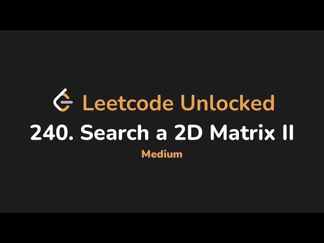 240. Search a 2D Matrix II | Leetcode Unlocked - Python