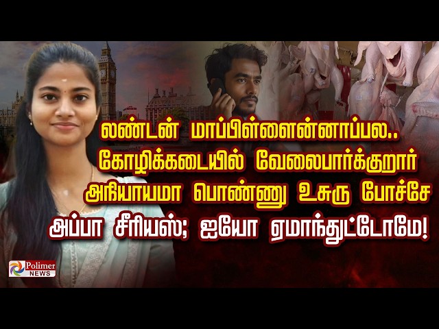 லண்டன் மாப்பிள்ளைன்னாப்பல.. கோழிக்கடையில் வேலைபார்க்குறார் அநியாயமா பொண்ணு உசுருபோச்சே அப்பா சீரியஸ்