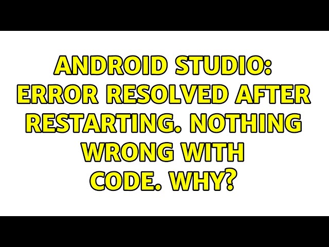 Android Studio: Error resolved after restarting. Nothing wrong with code. Why? (2 Solutions!!)