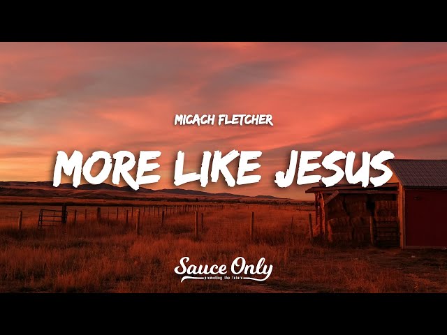 Micah Fletcher - More Like Jesus (Lyrics)