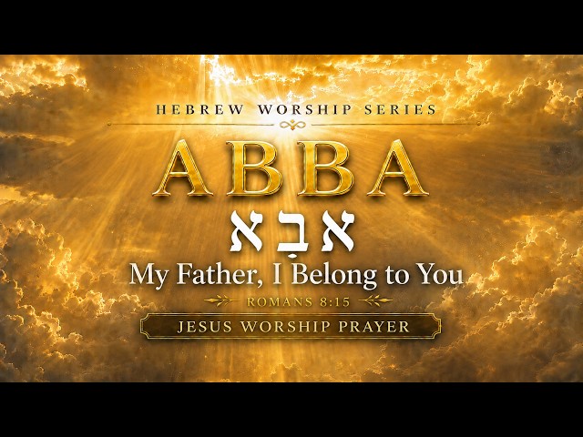 ABBA FATHER – My Father, I Belong to You | Hebrew & English Soaking Worship Prayer
