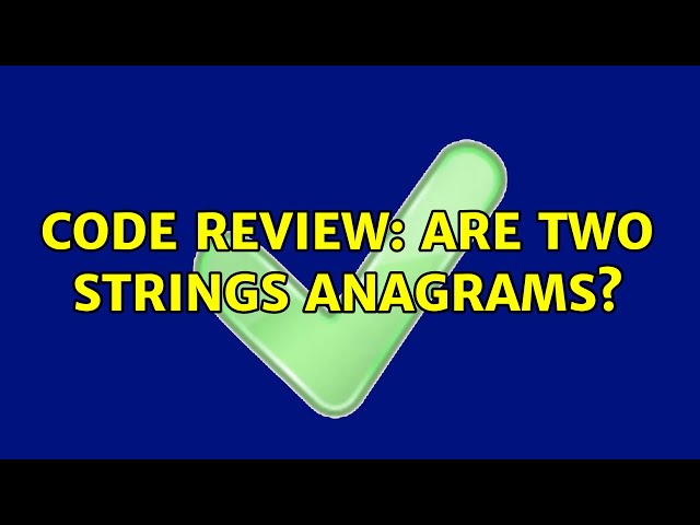 Code Review: Are two strings anagrams? (8 Solutions!!)