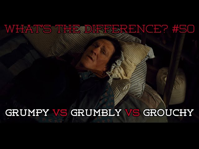 Grumpy vs Grumbly vs Grouchy - What's The Difference?