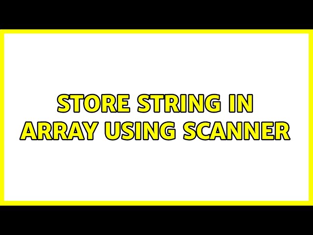 store string in array using scanner (3 Solutions!!)