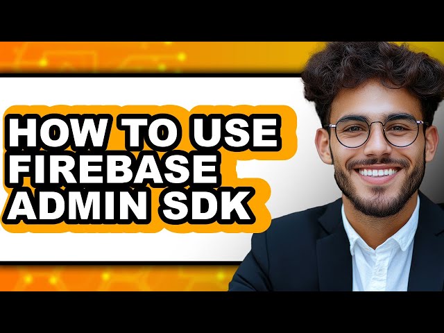 How to Use Firebase Admin Sdk - Full Guide