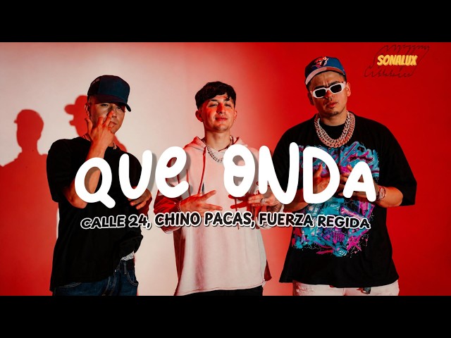 Que Onda - Calle 24 x Chino Pacas x Fuerza Regida (Letra/Lyrics)