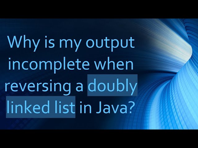 Why is my output incomplete when reversing a doubly linked list in Java?