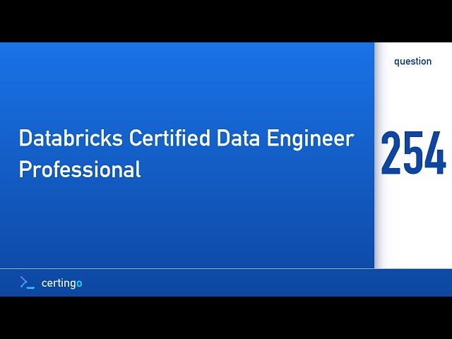 Certingo | Databricks Certified Data Engineer Professional (DE-PRO) — Question 254