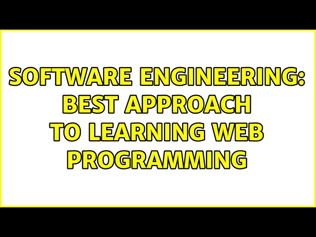 Software Engineering: Best approach to learning web programming (7 Solutions!!)