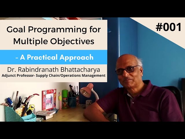 Goal Programming for Multiple Objectives- A Practical Approach. Lecture 001