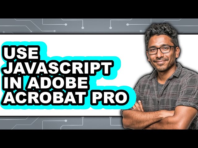 How to Use JavaScript in Adobe Acrobat Pro (Updated 2025)