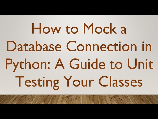 How to Mock a Database Connection in Python: A Guide to Unit Testing Your Classes