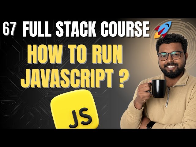 67. How to run Javascript ? | Full Stack Web Development Course 2025