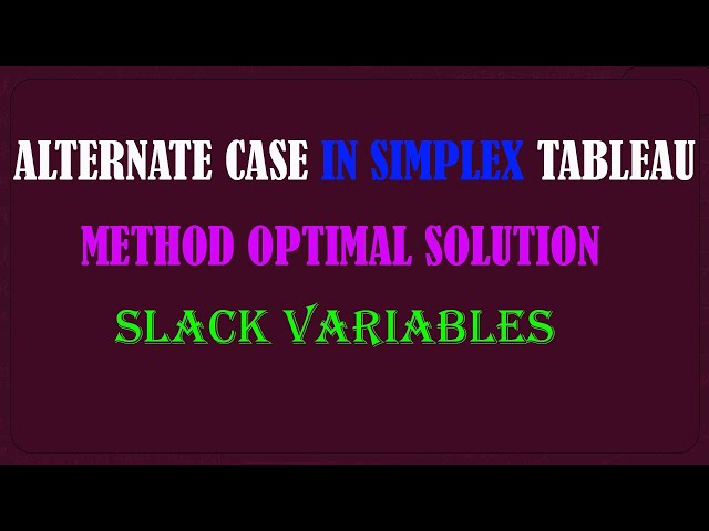 Alternate Case in Simplex Tableau Method Optimal Solution,Slack Variables