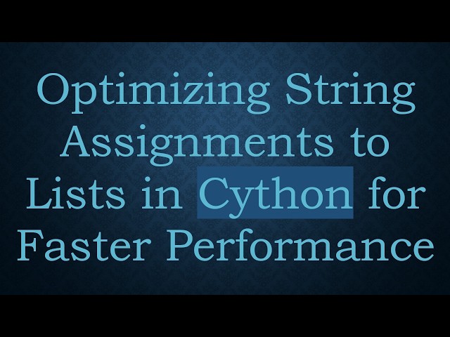 Optimizing String Assignments to Lists in Cython for Faster Performance