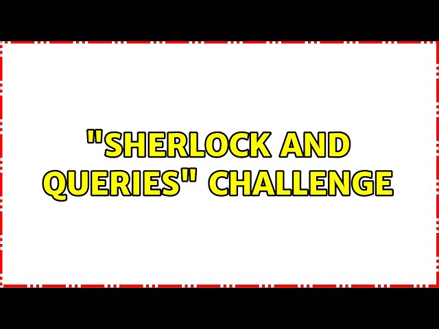 "Sherlock and queries" challenge (2 Solutions!!)