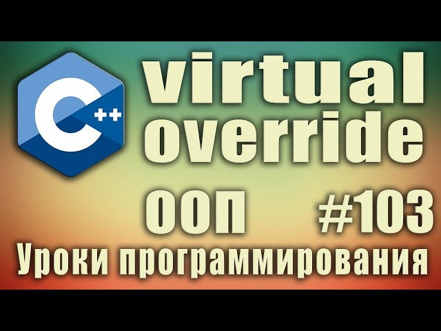 Виртуальные методы класса c++. Ключевое слово virtual. Ключевое слово override. ООП. C++ #103