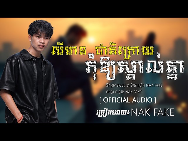 Nak Fake - បើមានជាតិក្រោយកុំឲ្យស្គាល់គ្នា  | Official Audio |