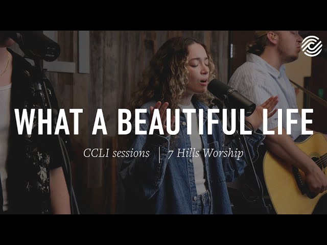 7 Hills Worship - What A Beautiful Life | CCLI sessions