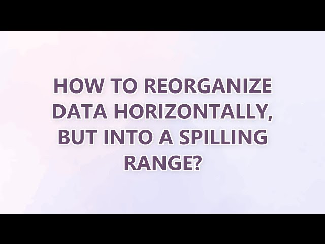 How to reorganize data horizontally, but into a spilling range? (2 SOLUTIONS!!)