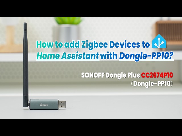 How to Add Zigbee Devices to Home Assistant with Dongle-PP10 | SONOFF Dongle Plus CC2674P10