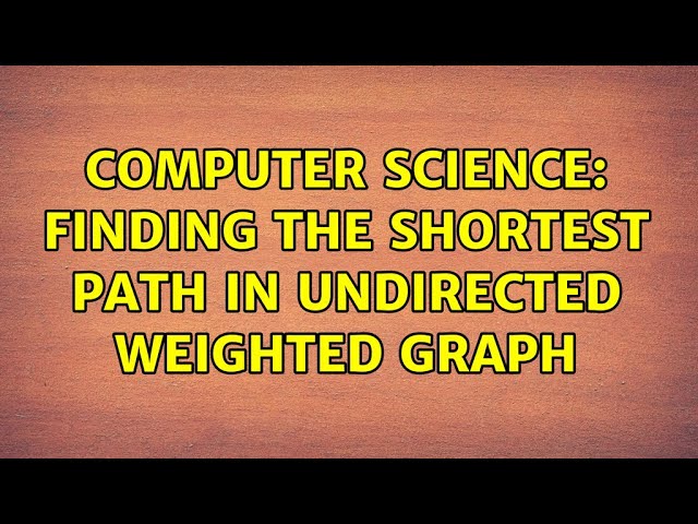 Computer Science: Finding the Shortest path in undirected weighted graph