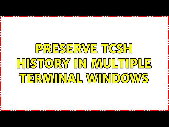 Preserve tcsh history in multiple terminal windows (2 Solutions!!)