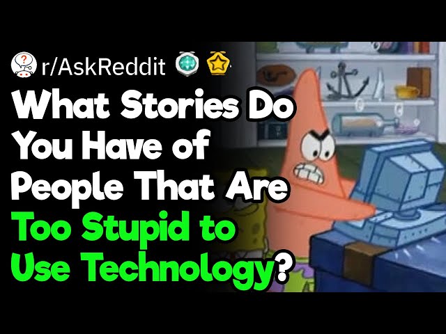 You Are Too Stupid to Use Technology