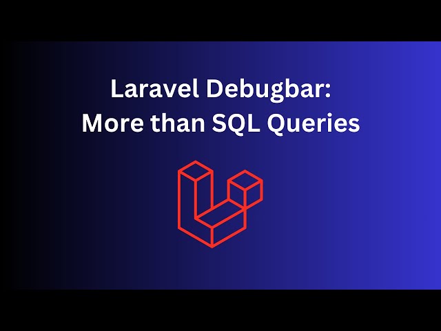 Laravel Debugbar: 4 Features You May Not Know