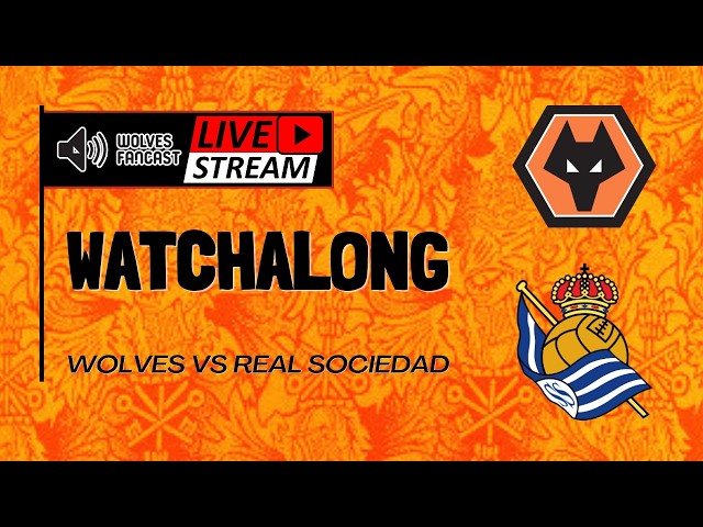 Wolves vs Real Sociedad - WATCHALONG