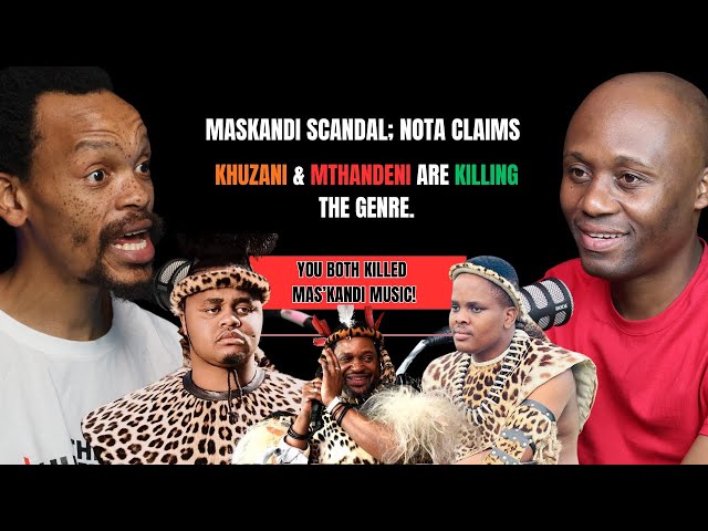 NOTA EXPOSED; THE TRUTH ABOUT WHY MASKANDI MUSIC IS DYING { KHUZANI & MTHANDENI IMPLICATED}