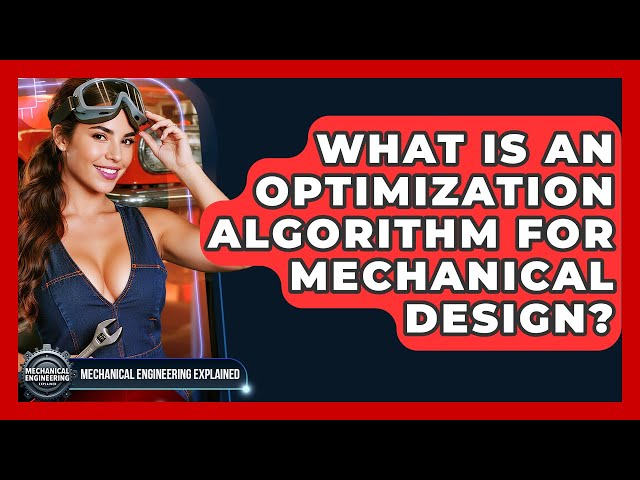 What Is An Optimization Algorithm For Mechanical Design? - Mechanical Engineering Explained