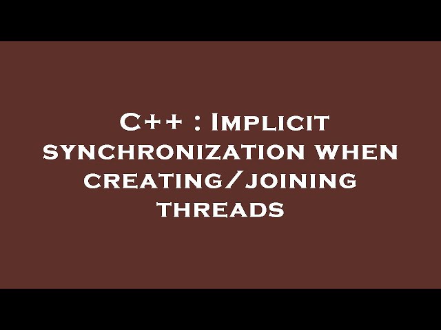 C++ : Implicit synchronization when creating/joining threads