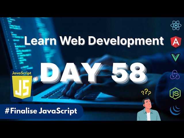 Learn Web Development | Day 58: Finalise JavaScript & Explore its Frameworks ie  React, Angular, Vue