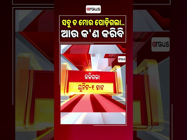 ସବୁ ତ ମୋର ପୋଡ଼ିଗଲା... ଆଉ କ'ଣ କରିବି | Massive Fire in unit-1 market | Argus Reels