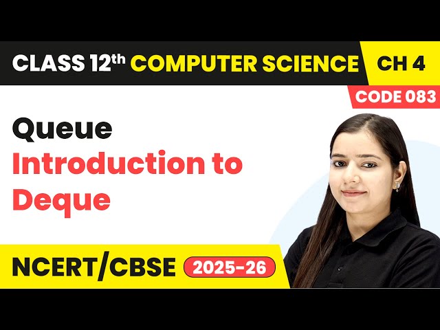 Introduction to Deque - Queue | Chapter 4 | Class 12th | Computer Science Code 083 | CBSE 2025-26