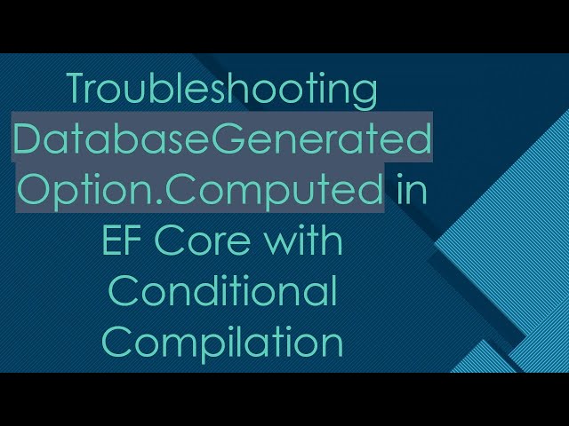 Troubleshooting DatabaseGeneratedOption.Computed in EF Core with Conditional Compilation