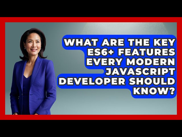 What Are the Key ES6+ Features Every Modern JavaScript Developer Should Know?