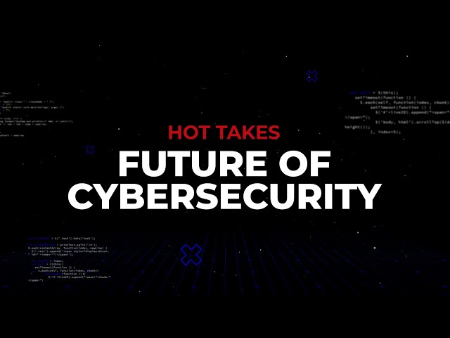 Hot Takes: Future of cybersecurity