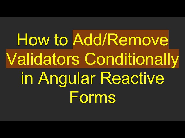 How to Add/Remove Validators Conditionally in Angular Reactive Forms