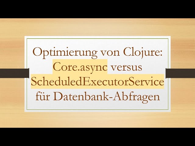 Optimierung von Clojure: Core.async versus ScheduledExecutorService für Datenbank-Abfragen