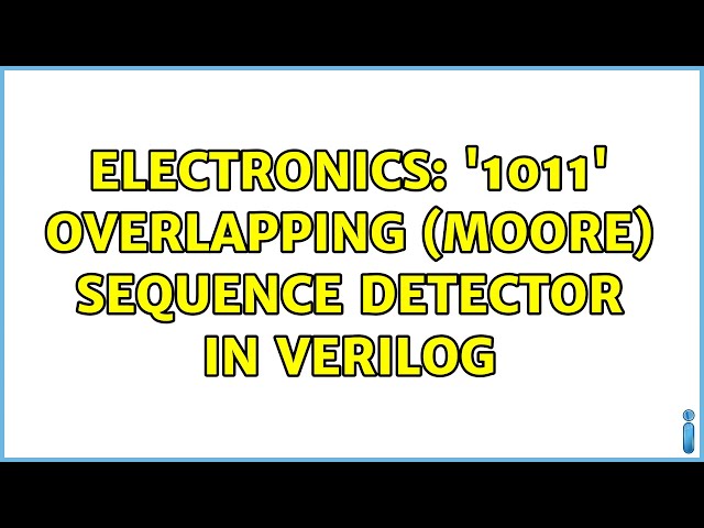 Electronics: '1011' Overlapping (Moore) Sequence Detector in Verilog (2 Solutions!!)