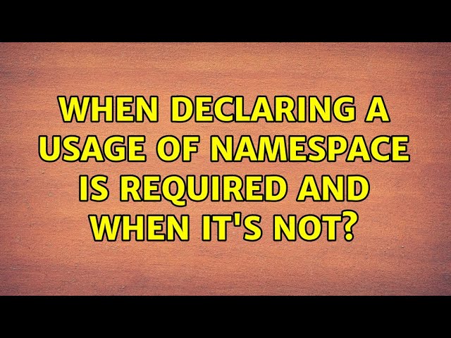 When declaring a usage of namespace is required and when it's not? (2 Solutions!!)